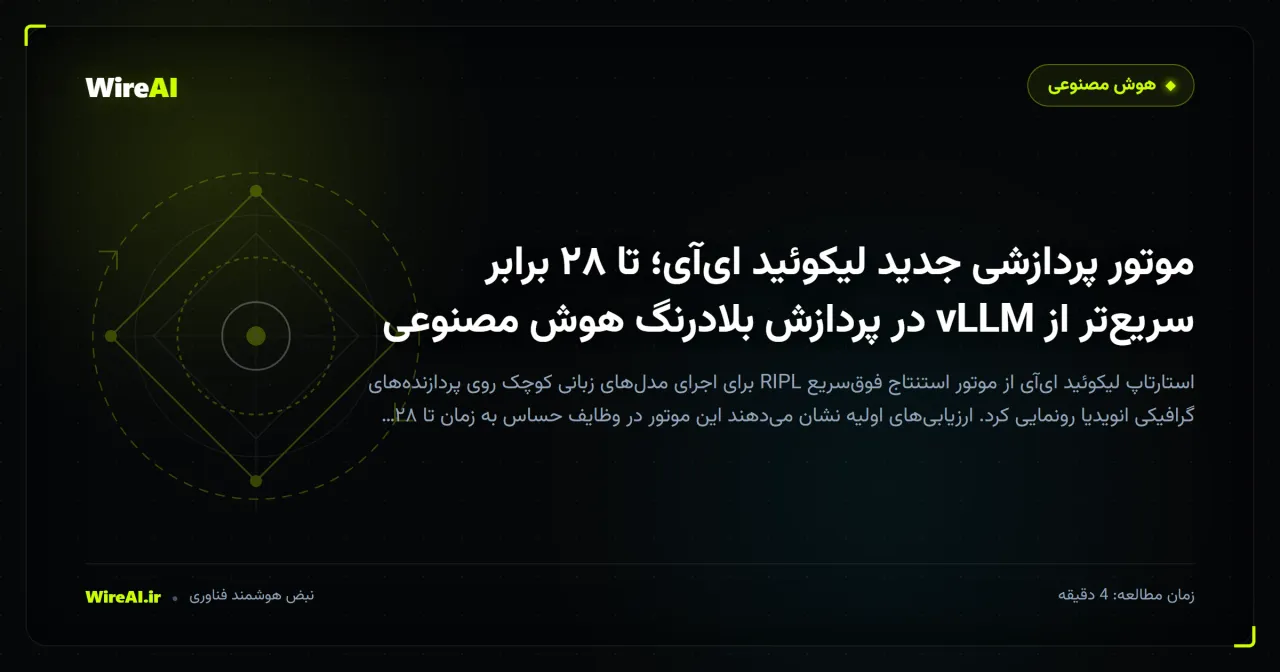 موتور پردازشی جدید لیکوئید ایآی؛ تا ۲۸ برابر سریعتر از vLLM در پردازش بلادرنگ هوش مصنوعی