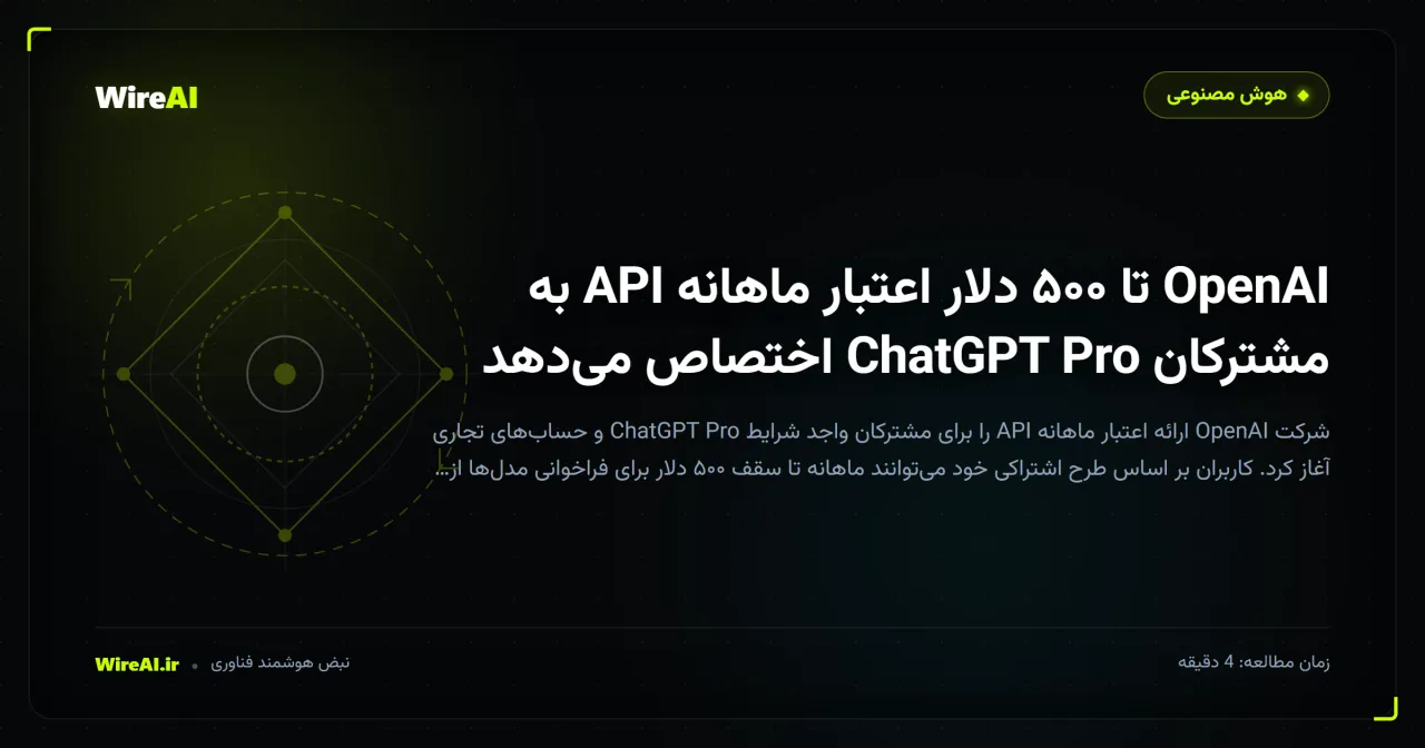 OpenAI تا ۵۰۰ دلار اعتبار ماهانه API به مشترکان ChatGPT Pro اختصاص میدهد