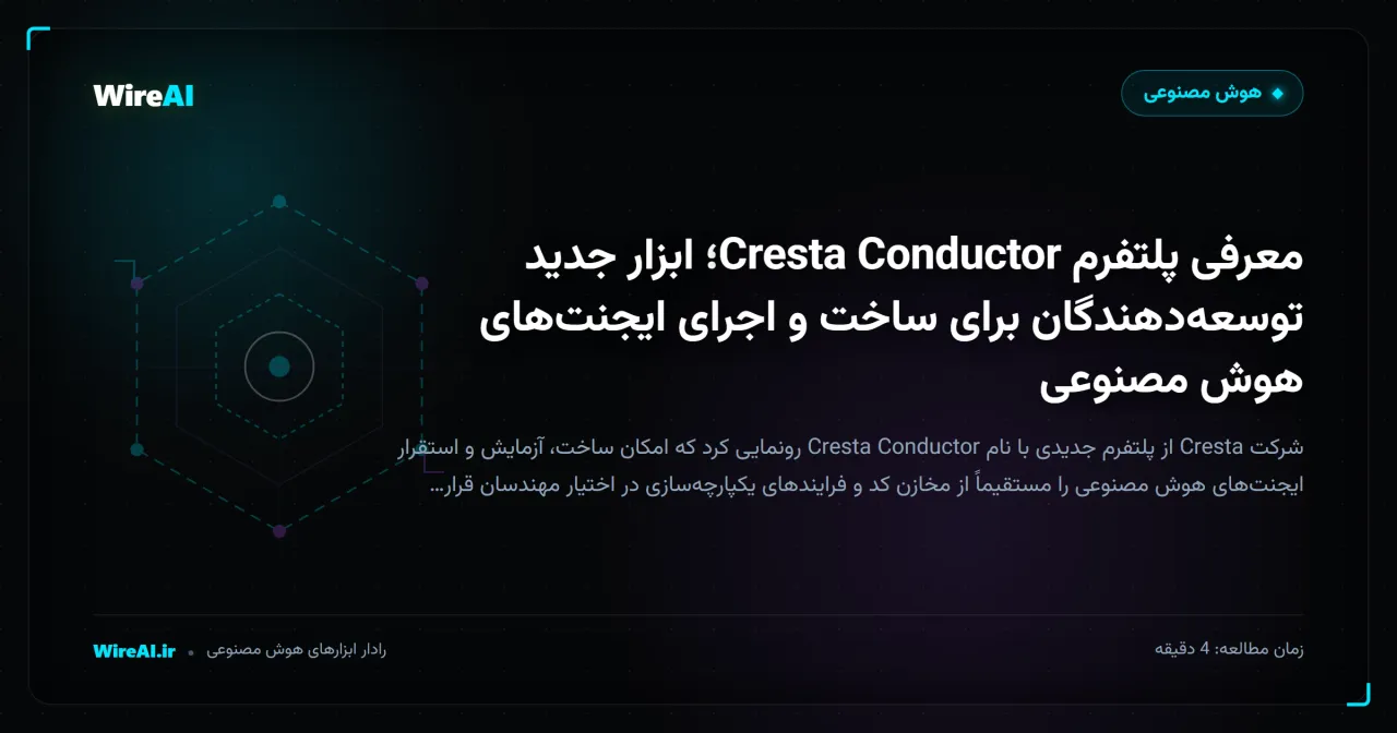 معرفی پلتفرم Cresta Conductor؛ ابزار جدید توسعهدهندگان برای ساخت و اجرای ایجنتهای هوش مصنوعی